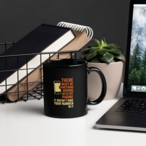glossy black mug with slogan "Something wrong with my phone. It doesn't have your number."